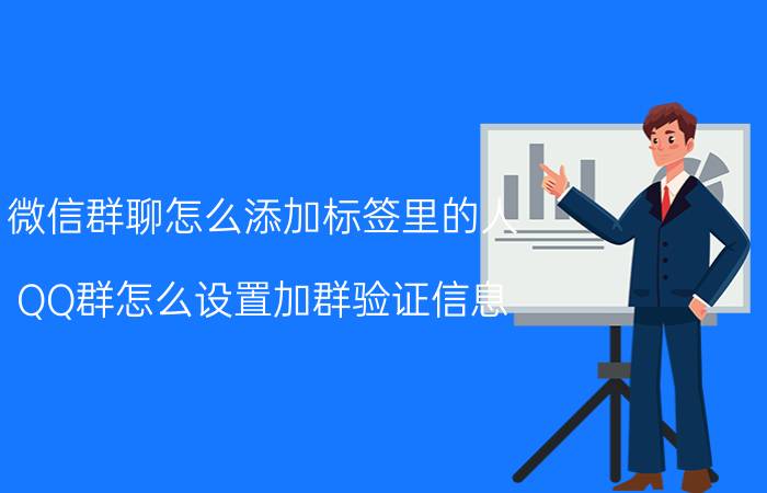 微信群聊怎么添加标签里的人 QQ群怎么设置加群验证信息？